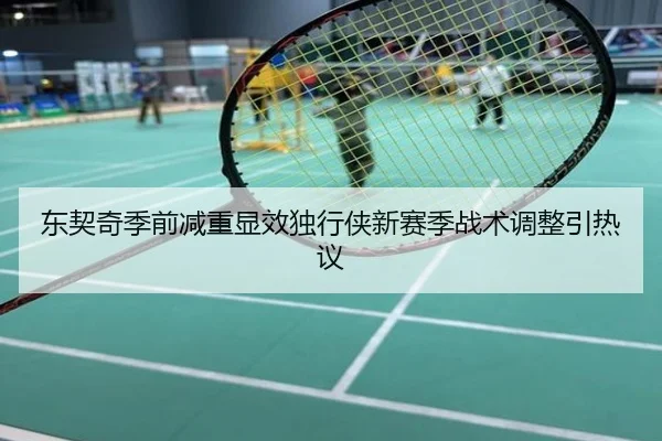 东契奇季前减重显效独行侠新赛季战术调整引热议